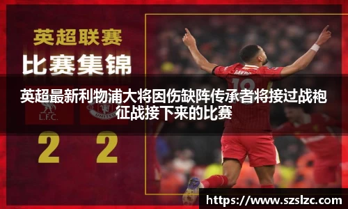 英超最新利物浦大将因伤缺阵传承者将接过战袍征战接下来的比赛