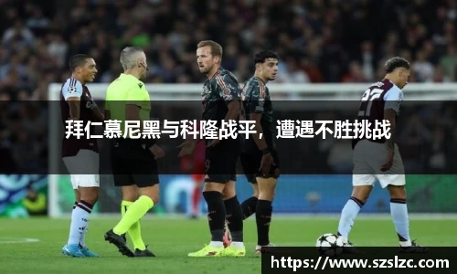 拜仁慕尼黑与科隆战平，遭遇不胜挑战