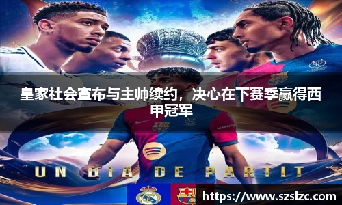 皇家社会宣布与主帅续约，决心在下赛季赢得西甲冠军