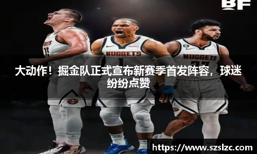 大动作！掘金队正式宣布新赛季首发阵容，球迷纷纷点赞