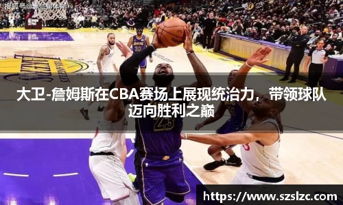 大卫-詹姆斯在CBA赛场上展现统治力，带领球队迈向胜利之巅