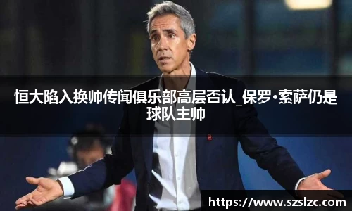恒大陷入换帅传闻俱乐部高层否认_保罗·索萨仍是球队主帅