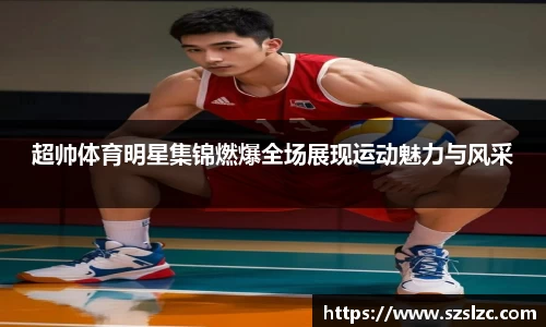 超帅体育明星集锦燃爆全场展现运动魅力与风采