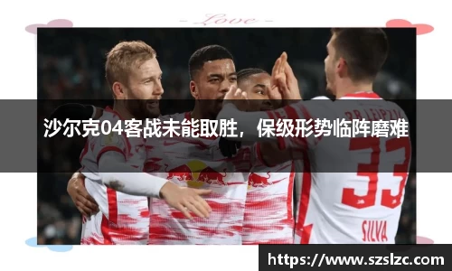 沙尔克04客战未能取胜，保级形势临阵磨难
