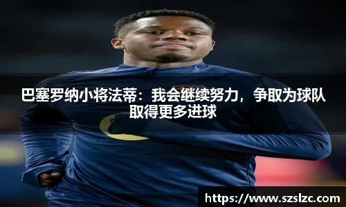 巴塞罗纳小将法蒂：我会继续努力，争取为球队取得更多进球