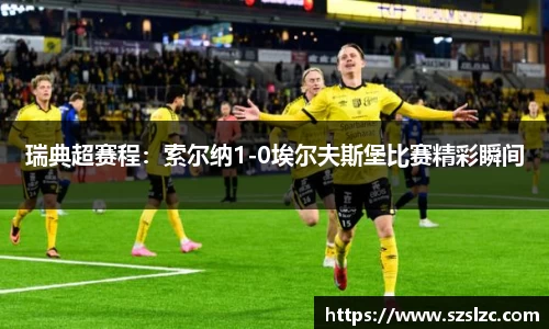 瑞典超赛程：索尔纳1-0埃尔夫斯堡比赛精彩瞬间