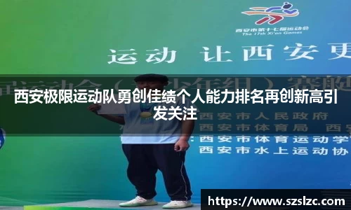 西安极限运动队勇创佳绩个人能力排名再创新高引发关注