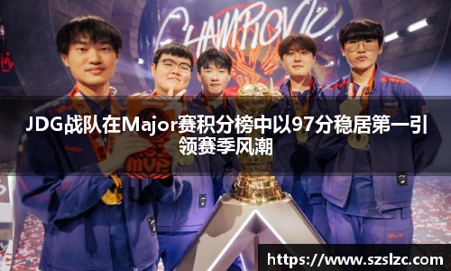 JDG战队在Major赛积分榜中以97分稳居第一引领赛季风潮