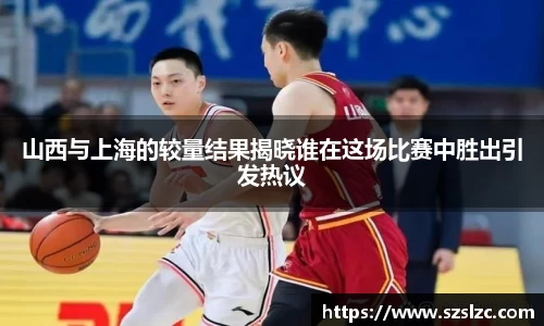 山西与上海的较量结果揭晓谁在这场比赛中胜出引发热议
