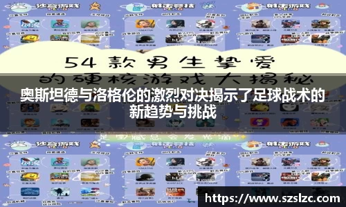 奥斯坦德与洛格伦的激烈对决揭示了足球战术的新趋势与挑战