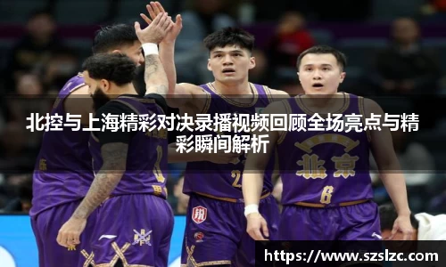 北控与上海精彩对决录播视频回顾全场亮点与精彩瞬间解析