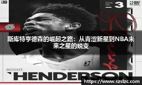 斯库特亨德森的崛起之路：从青涩新星到NBA未来之星的蜕变