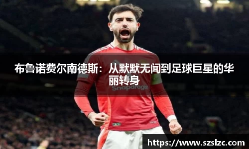 布鲁诺费尔南德斯：从默默无闻到足球巨星的华丽转身