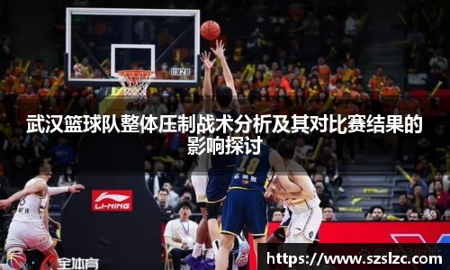 武汉篮球队整体压制战术分析及其对比赛结果的影响探讨